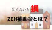 「熊本の注文住宅」ネット・ゼロ・エネルギー・ハウス(ZEH)補助金とは？